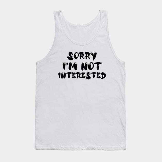 Sorry I'm Not Interested - Funny Antisocial Quote Tank Top by CoolandCreative